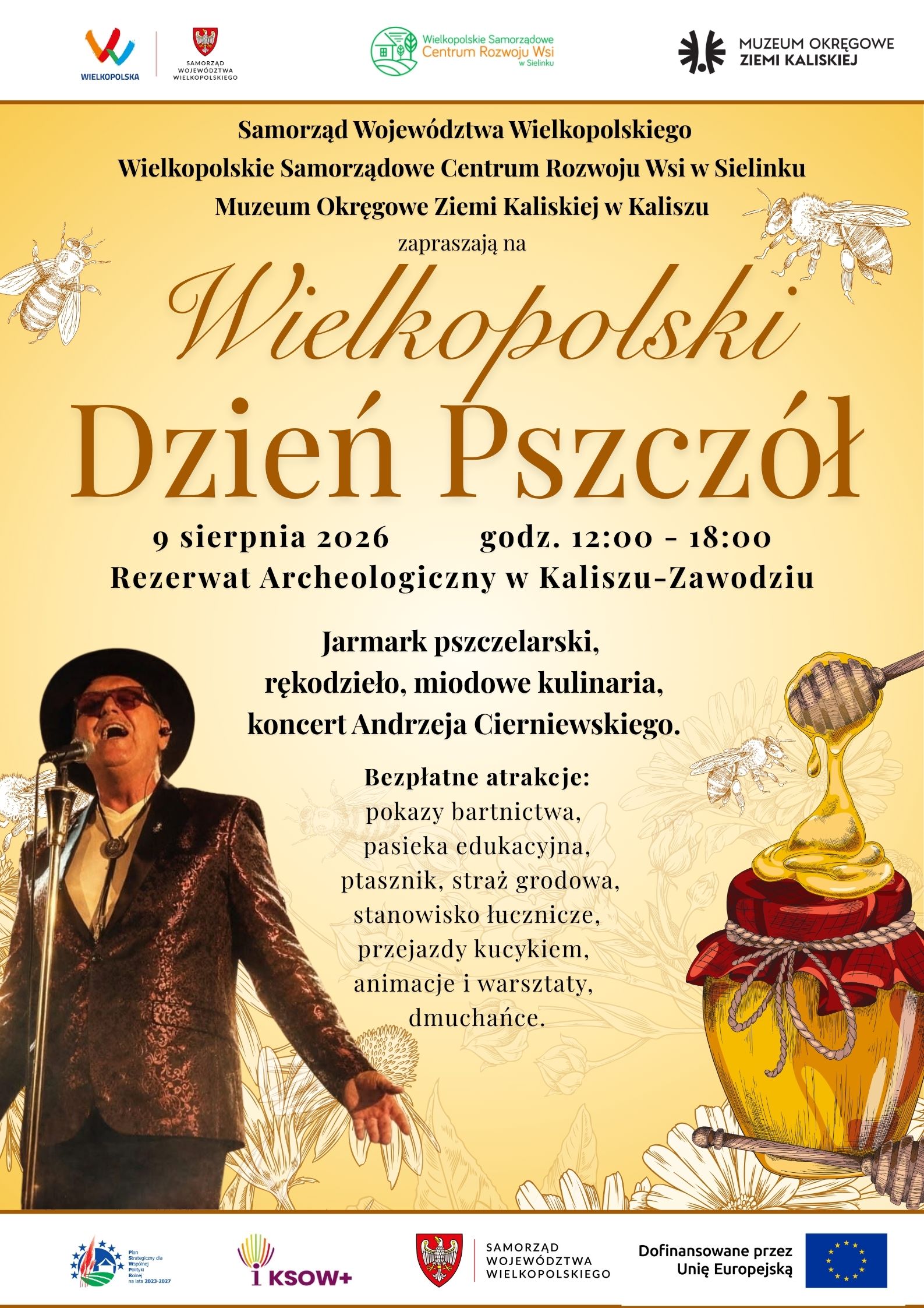 Plakat zapraszający na&nbsp;Wielkopolski Dzień Pszcz&oacute;ł, kt&oacute;ry odbędzie się 9 sierpnia 2026 roku w&nbsp;godz. 12:00&ndash;18:00 w&nbsp;Rezerwacie Archeologicznym w&nbsp;Kaliszu-Zawodziu. Na grafice znajdują się motywy pszcz&oacute;ł, miodu i&nbsp;kwiat&oacute;w oraz&nbsp;wizerunek Andrzeja Cierniewskiego. Plakat informuje o&nbsp;jarmarku pszczelarskim, rękodziele, miodowych kulinariach, koncercie oraz&nbsp;bezpłatnych atrakcjach, m.in. pokazach bartnictwa, pasiece edukacyjnej, stanowisku łuczniczym, przejażdżkach kucykiem i&nbsp;warsztatach.