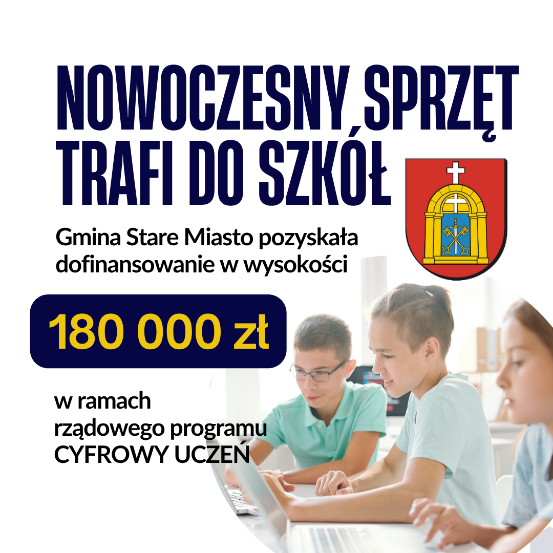 Grafika promująca pozyskanie przez Gminę Stare Miasto 180 000 zł dofinansowania w&nbsp;ramach rządowego programu &bdquo;Cyfrowy Uczeń&rdquo; na&nbsp;zakup nowoczesnego sprzętu dla szk&oacute;ł. Na grafice znajduje się hasło &bdquo;Nowoczesny sprzęt trafi do szk&oacute;ł&rdquo;, herb Gminy Stare Miasto oraz&nbsp;zdjęcie uczni&oacute;w korzystających z&nbsp;laptop&oacute;w podczas zajęć.
