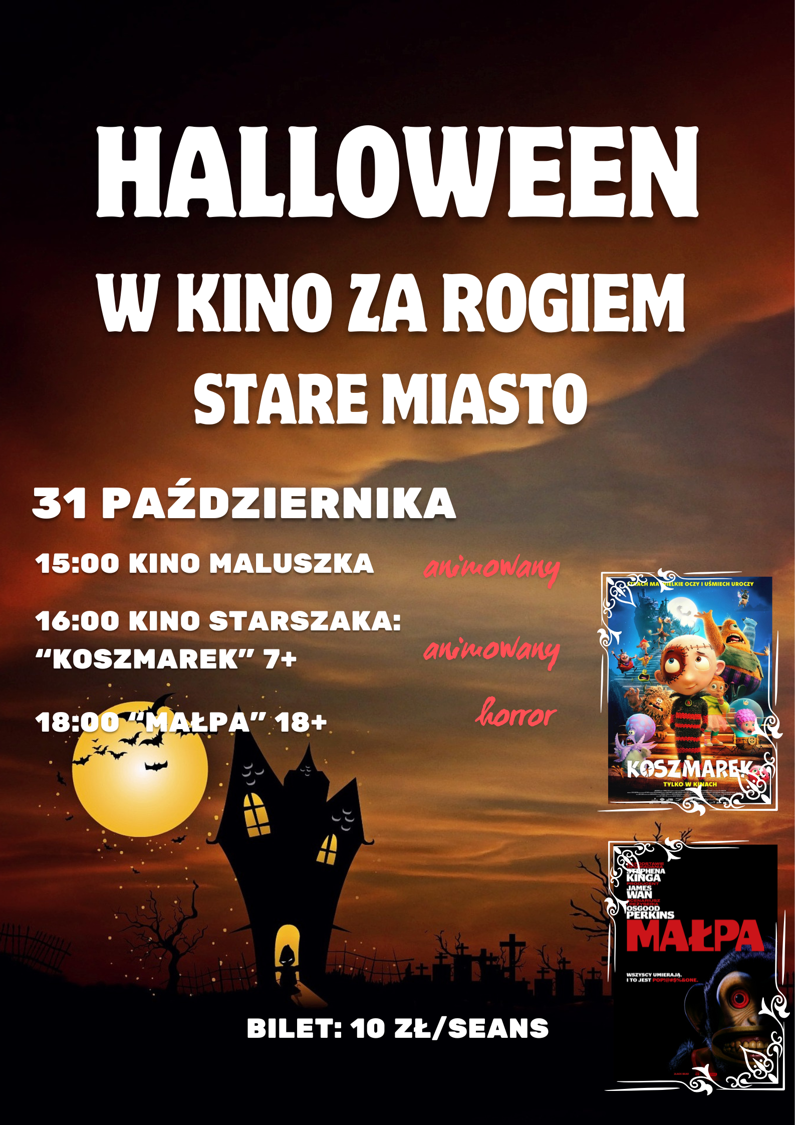 Plakat wydarzenia &bdquo;Halloween w&nbsp;Kino za Rogiem Stare Miasto&rdquo; zaplanowanego na&nbsp;31 października, ciemne tło z&nbsp;klimatyczną ilustracją przedstawiającą nawiedzony dom, księżyc, nietoperze oraz&nbsp;sylwetki krzyży na&nbsp;cmentarzu, u g&oacute;ry duży biały napis informujący o&nbsp;wydarzeniu i&nbsp;lokalizacji, poniżej szczeg&oacute;łowy harmonogram seans&oacute;w: godzina 15:00 Kino Maluszka (film animowany), godzina 16:00 Kino Starszaka z&nbsp;filmem &bdquo;Koszmarek&rdquo; dla os&oacute;b od 7 lat (animowany), godzina 18:00 horror &bdquo;Małpa&rdquo; dla widz&oacute;w pełnoletnich (18+), po prawej stronie umieszczono plakaty prezentowanych film&oacute;w &bdquo;Koszmarek&rdquo; oraz&nbsp;&bdquo;Małpa&rdquo;, na&nbsp;dole znajduje się informacja o&nbsp;cenie: bilet 10 zł za seans.