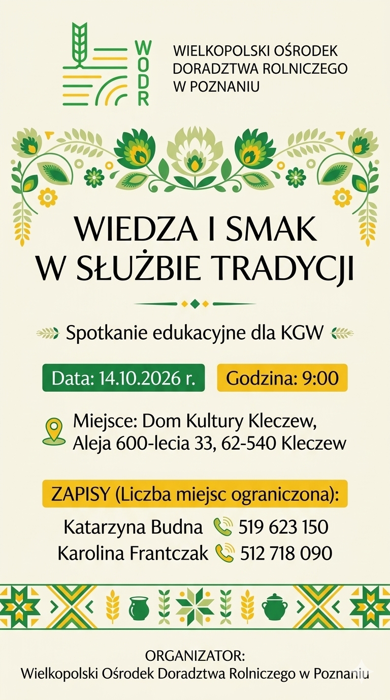 Plakat informacyjny spotkania edukacyjnego dla KGW pt. &bdquo;Wiedza i&nbsp;smak w&nbsp;służbie tradycji&rdquo;, organizowanego przez Wielkopolski Ośrodek Doradztwa Rolniczego w&nbsp;Poznaniu, wydarzenie odbędzie się 14 października 2026 roku o&nbsp;godzinie 9:00 w&nbsp;Domu Kultury w&nbsp;Kleczewie przy Alei 600-lecia 33, zapisy z&nbsp;ograniczoną liczbą miejsc prowadzą Katarzyna Budna pod numerem 519 623 150 oraz&nbsp;Karolina Frantczak pod numerem 512 718 090, grafika utrzymana w&nbsp;jasnej kolorystyce z&nbsp;ludowymi zdobieniami roślinnymi oraz&nbsp;motywami kłos&oacute;w zb&oacute;ż i&nbsp;garnk&oacute;w.