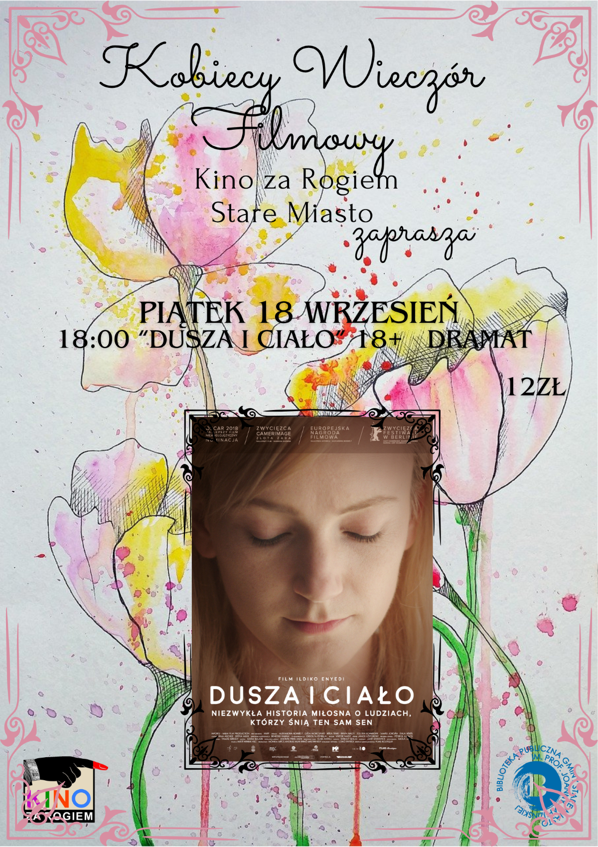 Plakat promujący Kobiecy Wiecz&oacute;r Filmowy w&nbsp;Kinie za Rogiem w&nbsp;Starym Mieście. To zaproszenie w&nbsp;piątek, 18 września o&nbsp;godzinie 18:00 na&nbsp;film Dusza i&nbsp;ciało. Dramat dla widz&oacute;w 18+. Bilety kosztują 12 zł. Tło utrzymane w&nbsp;pastelowej tonacji z&nbsp;delikatnymi kwiatami. Znajduje się tu r&oacute;wnież plakat filmu Dusza i&nbsp;ciało z&nbsp;napisem: Niezwykła historia miłosna o&nbsp;ludziach, kt&oacute;rzy śnią ten sam sen. Logotypy Kina za Rogiem oraz&nbsp;Biblioteki Publicznej Gminy Stare Miasto.  