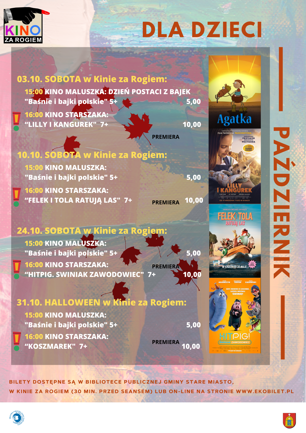 Odwzorowanie plakatu repertuarowego Kina za Rogiem dla dzieci na&nbsp;październik, 03.10 sobota o&nbsp;godzinie 15:00 Kino Maluszka z&nbsp;seansem Baśnie i&nbsp;bajki polskie dla dzieci 5+ w&nbsp;cenie 5 zł, o&nbsp;godzinie 16:00 Kino Starszaka i&nbsp;premiera filmu Lilly i&nbsp;Kangurek dla dzieci 7+ w&nbsp;cenie 10 zł, 10.10 sobota o&nbsp;godzinie 15:00 Kino Maluszka z&nbsp;seansem Baśnie i&nbsp;bajki polskie dla dzieci 5+ w&nbsp;cenie 5 zł, o&nbsp;godzinie 16:00 Kino Starszaka i&nbsp;premiera filmu Felek i&nbsp;Tola ratują las dla dzieci 7+ w&nbsp;cenie 10 zł, 24.10 sobota o&nbsp;godzinie 15:00 Kino Maluszka z&nbsp;seansem Baśnie i&nbsp;bajki polskie dla dzieci 5+ w&nbsp;cenie 5 zł, o&nbsp;godzinie 16:00 Kino Starszaka i&nbsp;premiera filmu Hitpig. Świniak zawodowiec dla dzieci 7+ w&nbsp;cenie 10 zł, 31.10 Halloween w&nbsp;Kinie za Rogiem o&nbsp;godzinie 15:00 Kino Maluszka z&nbsp;seansem Baśnie i&nbsp;bajki polskie dla dzieci 5+ w&nbsp;cenie 5 zł, o&nbsp;godzinie 16:00 Kino Starszaka i&nbsp;premiera filmu Koszmarek dla dzieci 7+ w&nbsp;cenie 10 zł, po prawej stronie plakat&oacute;w umieszczono plakaty promocyjne wybranych film&oacute;w, bilety dostępne w&nbsp;Bibliotece Publicznej Gminy Stare Miasto oraz&nbsp;w Kinie za Rogiem 30 minut przed seansem lub&nbsp;online na&nbsp;stronie www.ekobilet.pl.