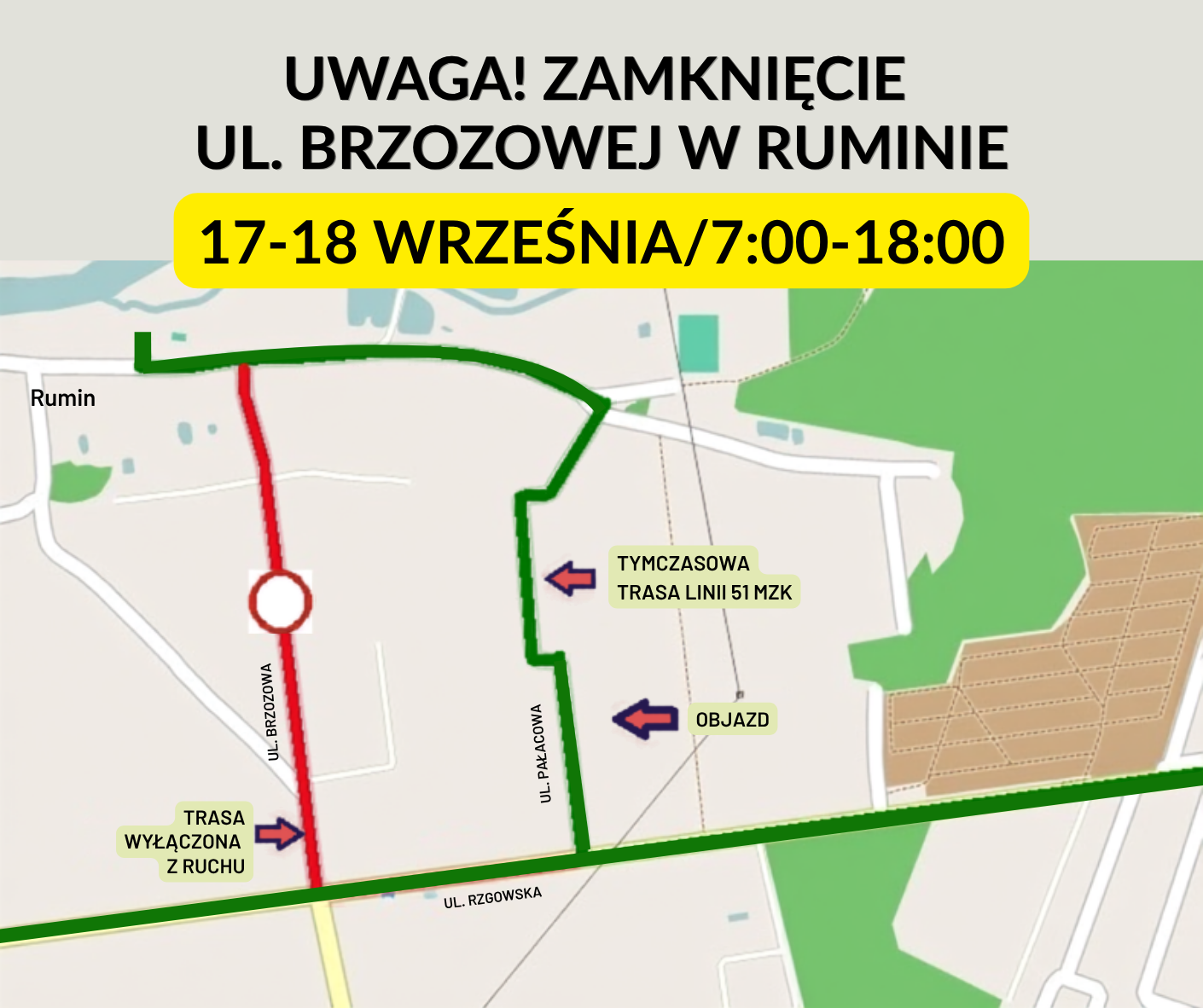Grafika informacyjno-mapowa przedstawiająca plan tymczasowej zmiany organizacji ruchu w&nbsp;miejscowości Rumin, nagł&oacute;wek na&nbsp;samej g&oacute;rze z&nbsp;czarnym napisem &bdquo;UWAGA! ZAMKNIĘCIE UL. BRZOZOWEJ W RUMINIE&rdquo;, poniżej na&nbsp;ż&oacute;łtym prostokątnym tle podany termin utrudnień &bdquo;17-18 WRZEŚNIA/7:00-18:00&rdquo;, pod nagł&oacute;wkiem uproszczona mapa z&nbsp;zaznaczonymi trasami, czerwona linia z&nbsp;symbolem czerwonego okręgu oznaczająca odcinek wyłączony z&nbsp;ruchu obejmujący ulicę Brzozową z&nbsp;podpisem &bdquo;TRASA WYŁĄCZONA Z RUCHU&rdquo;, gruba zielona linia wyznaczająca trasę alternatywną prowadzącą ulicą Rzgowską oraz&nbsp;ulicą Pałacową oznaczona podpisami &bdquo;OBJAZD&rdquo; oraz&nbsp;&bdquo;TYMCZASOWA TRASA LINII 51 MZK&rdquo;