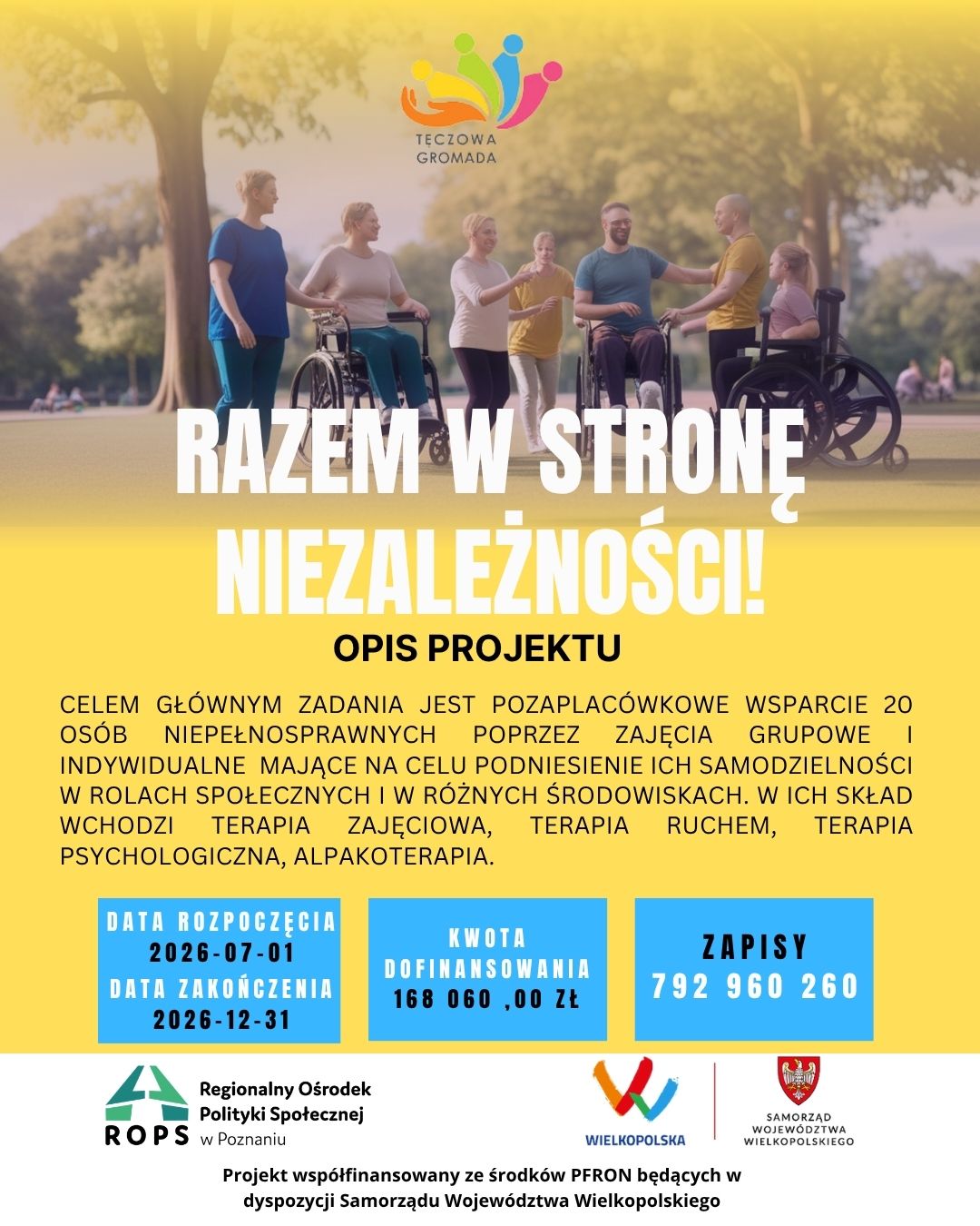 Grafika informująca o&nbsp;realizacji programu Razem w&nbsp;stronę niezależności! Zadanie realizuje Fundacja Pomocy Osobom Niepełnosprawnym i&nbsp;Chorym TĘCZOWA GROMADA w&nbsp;Starym Mieście. Celem zadania jest pozaplac&oacute;wkowe wsparcie 20 os&oacute;b niepełnosprawnych poprzez zajęcia grupowe i&nbsp;indywidualne mające na&nbsp;celu podniesienie ich samodzielności w&nbsp;rolach społecznych i&nbsp;w r&oacute;żnych środowiskach. W skład realizowanych zajęć wchodzą: terapia zajęciowa, terapia ruchem, terapia psychologiczna, alpakoterapia.  Fundacja TĘCZOWA GROMADA pozyskała na&nbsp;realizację projektu 168 060,00 zł. Zadanie będzie realizowane do końca tego roku.  Zapisy: 792 960 260 Program dofinansowano ze środk&oacute;w Państwowego Funduszu Rehabilitacji Os&oacute;b Niepełnosprawnych będących w&nbsp;dyspozycji Samorządu Wojew&oacute;dztwa Wielkopolskiego. 
