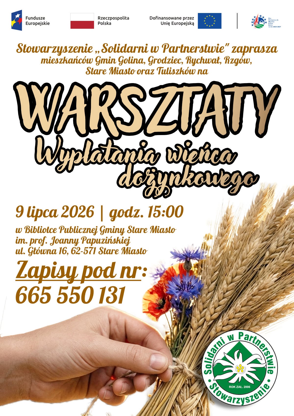 Plakat promujący warsztaty wyplatania wieńca dożynkowego organizowane przez Stowarzyszenie &bdquo;Solidarni w&nbsp;Partnerstwie&rdquo;. Wydarzenie odbędzie się 9 lipca 2026 r. o&nbsp;godz. 15.00 w&nbsp;Bibliotece Publicznej Gminy Stare Miasto. Na grafice widoczne są kłosy zb&oacute;ż, maki i&nbsp;chabry oraz&nbsp;dłoń wiążąca bukiet sznurkiem. Plakat zawiera informacje o&nbsp;zapisach pod numerem telefonu 665 550 131 oraz&nbsp;logotypy Funduszy Europejskich, Rzeczypospolitej Polskiej i&nbsp;Unii Europejskiej.