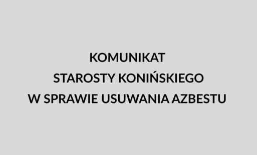 Komunikat Starosty Konińskiego w sprawie usuwania azbestu